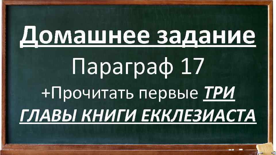 Домашнее задание Параграф 17 +Прочитать первые ТРИ ГЛАВЫ КНИГИ ЕККЛЕЗИАСТА 