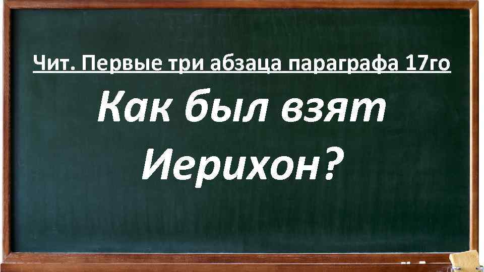 Чит. Первые три абзаца параграфа 17 го Как был взят Иерихон? 