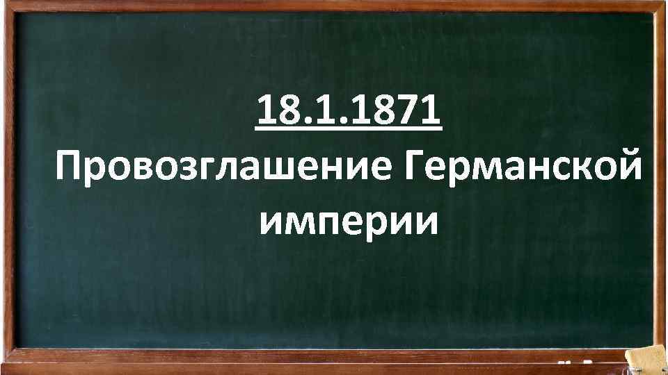 18. 1. 1871 Провозглашение Германской империи 