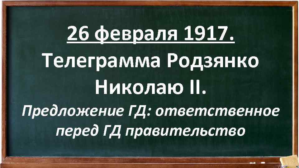26 февраля 1917. Телеграмма Родзянко Николаю II. Предложение ГД: ответственное перед ГД правительство 