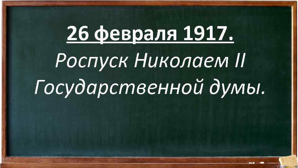 26 февраля 1917. Роспуск Николаем II Государственной думы. 