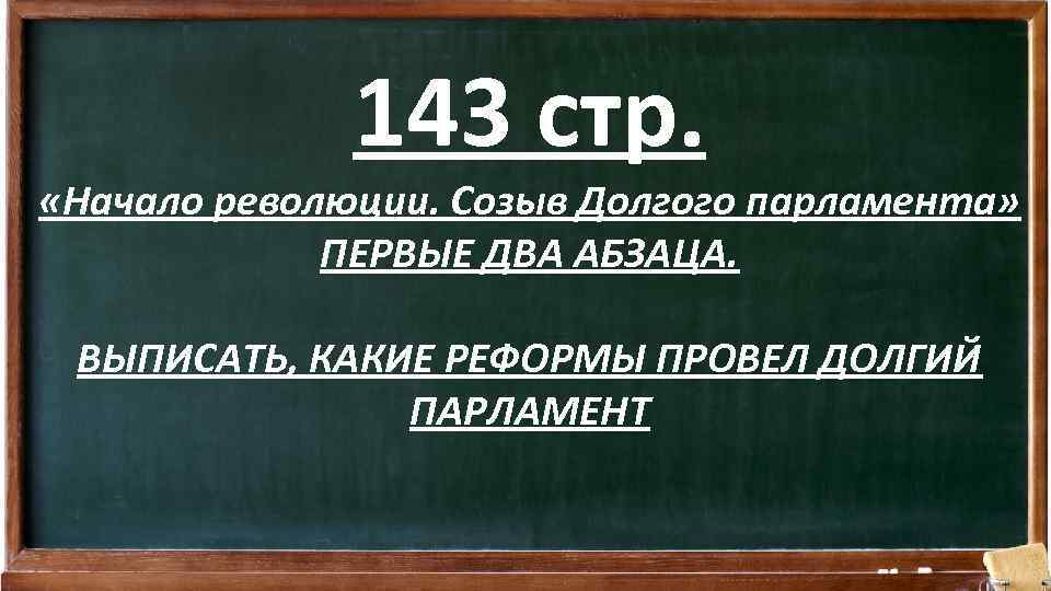 143 стр. «Начало революции. Созыв Долгого парламента» ПЕРВЫЕ ДВА АБЗАЦА. ВЫПИСАТЬ, КАКИЕ РЕФОРМЫ ПРОВЕЛ