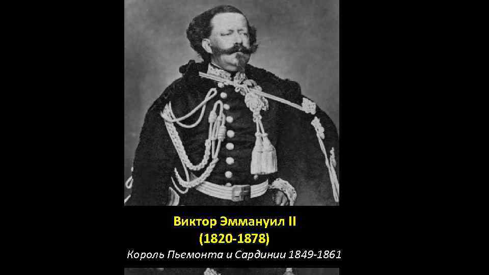 Виктор Эммануил II (1820 -1878) Король Пьемонта и Сардинии 1849 -1861 