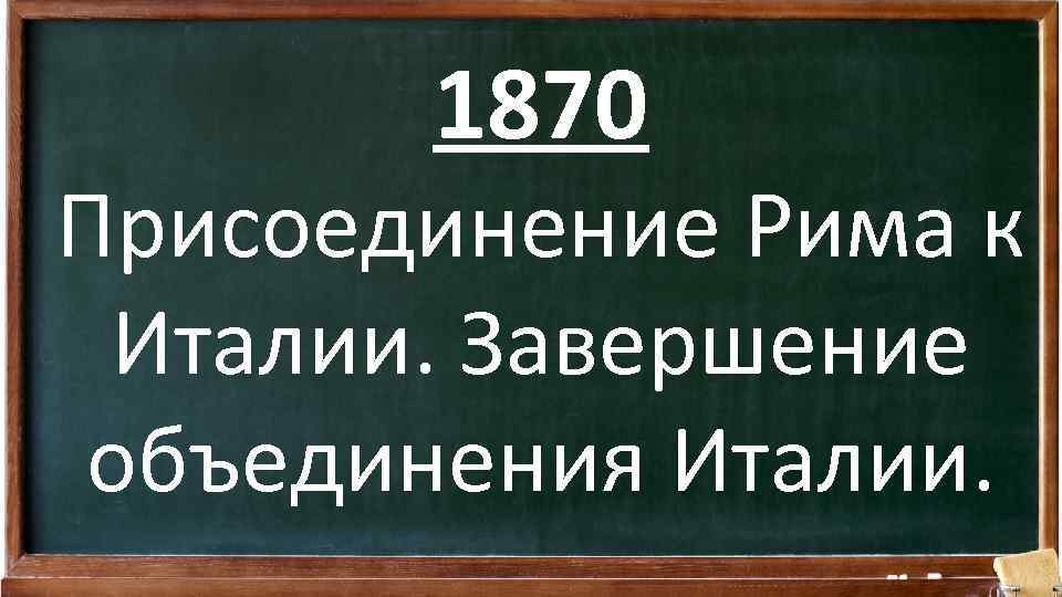 1870 Присоединение Рима к Италии. Завершение объединения Италии. 