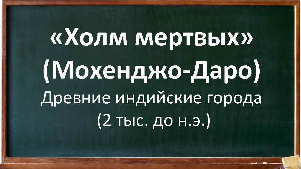  «Холм мертвых» (Мохенджо-Даро) Древние индийские города (2 тыс. до н. э. ) 