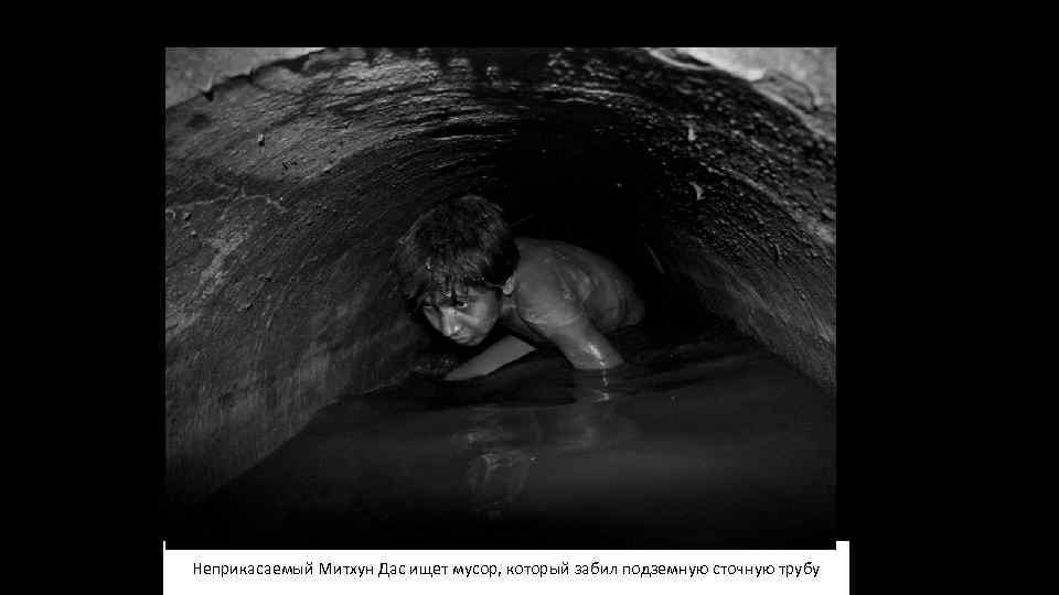 Неприкасаемые Неприкасаемый Митхун Дас ищет мусор, который забил подземную сточную трубу 