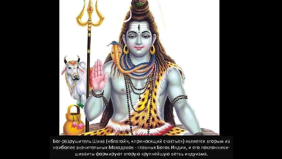 Бог разрушитель Шива ( «благой» , «приносящий счастье» ) является вторым из наиболее значительных