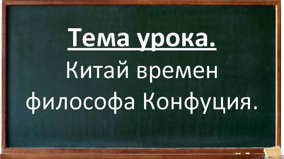 Тема урока. Китай времен философа Конфуция. 