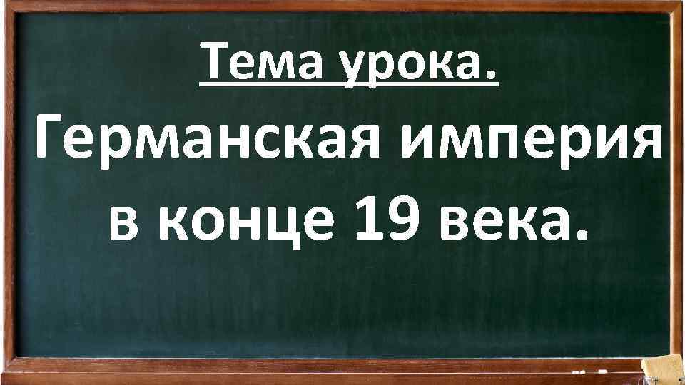 Тема урока. Германская империя в конце 19 века. 