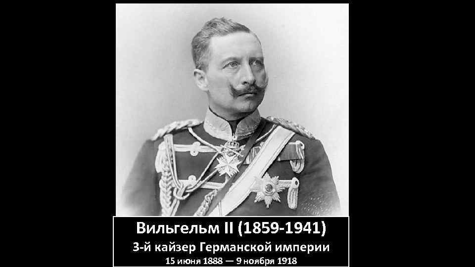 Вильгельм II (1859 -1941) 3 -й кайзер Германской империи 15 июня 1888 — 9