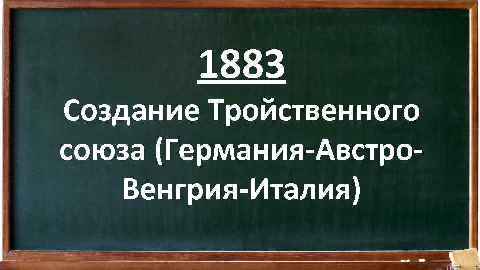 1883 Создание Тройственного союза (Германия-Австро. Венгрия-Италия) 