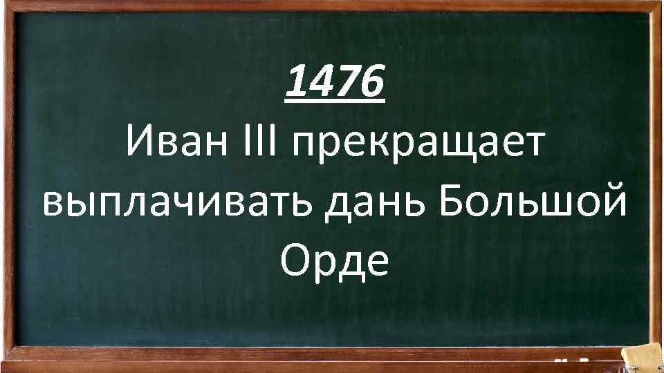 1476 Иван III прекращает выплачивать дань Большой Орде 