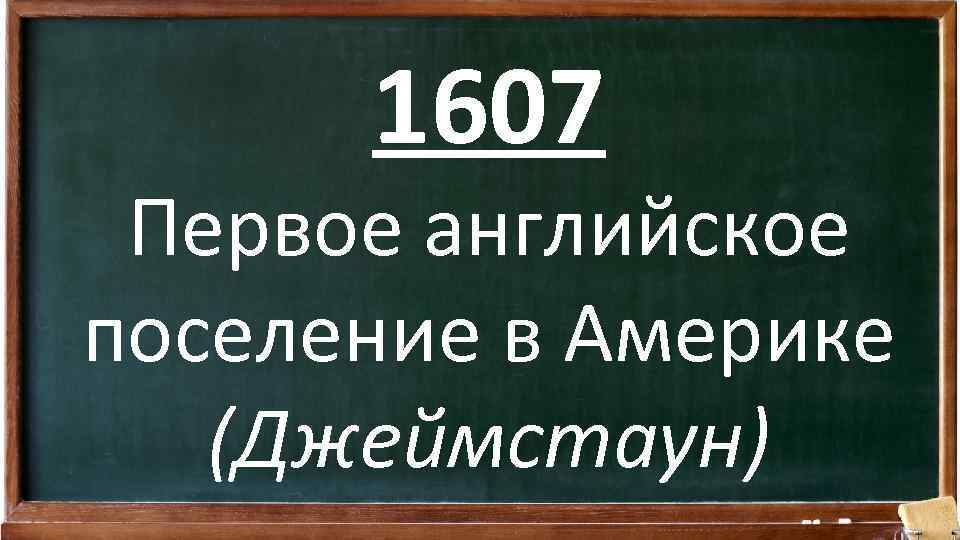 1607 Первое английское поселение в Америке (Джеймстаун) 