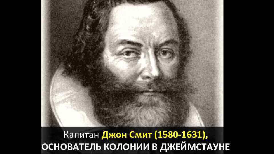 Капитан Джон Смит (1580 -1631), ОСНОВАТЕЛЬ КОЛОНИИ В ДЖЕЙМСТАУНЕ 