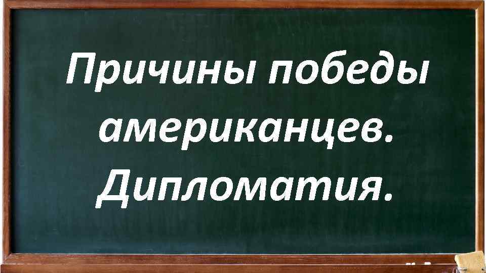Причины победы американцев. Дипломатия. 