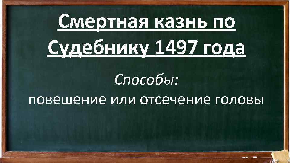 Смертная казнь по Судебнику 1497 года Способы: повешение или отсечение головы 