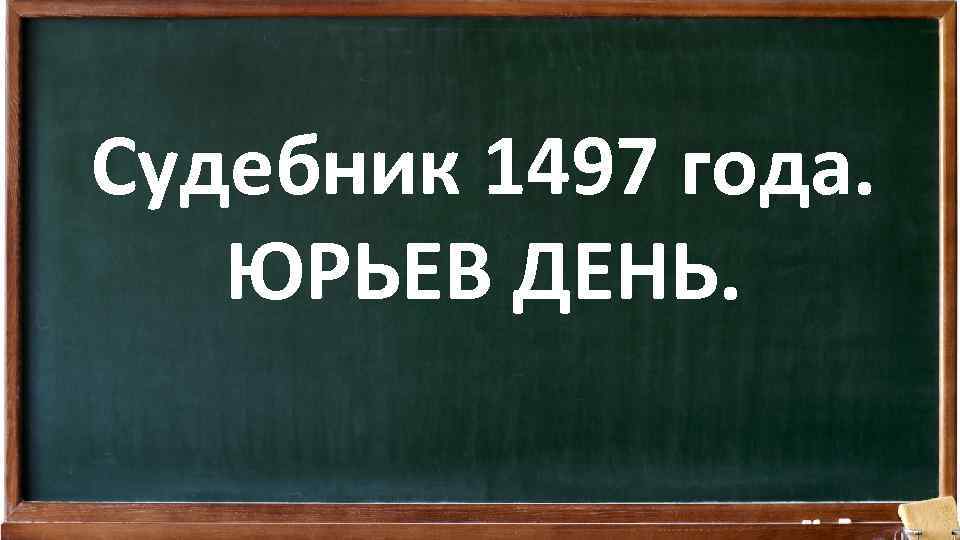 Судебник 1497 года. ЮРЬЕВ ДЕНЬ. 