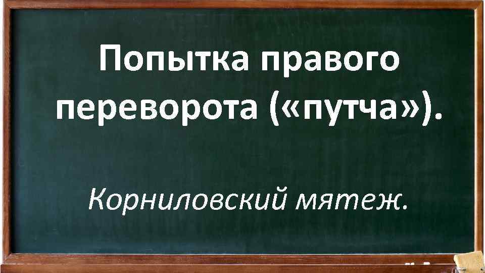 Попытка правого переворота ( «путча» ). Корниловский мятеж. 