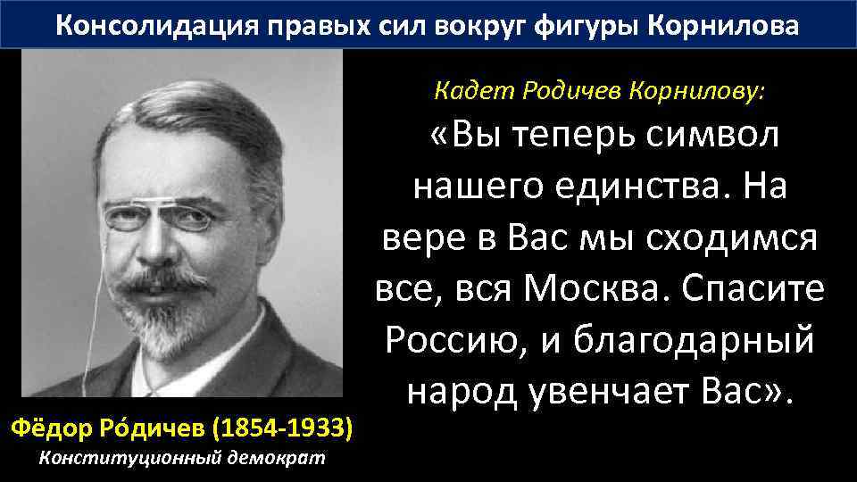 Консолидация правых сил вокруг фигуры Корнилова Кадет Родичев Корнилову: Фёдор Ро дичев (1854 -1933)