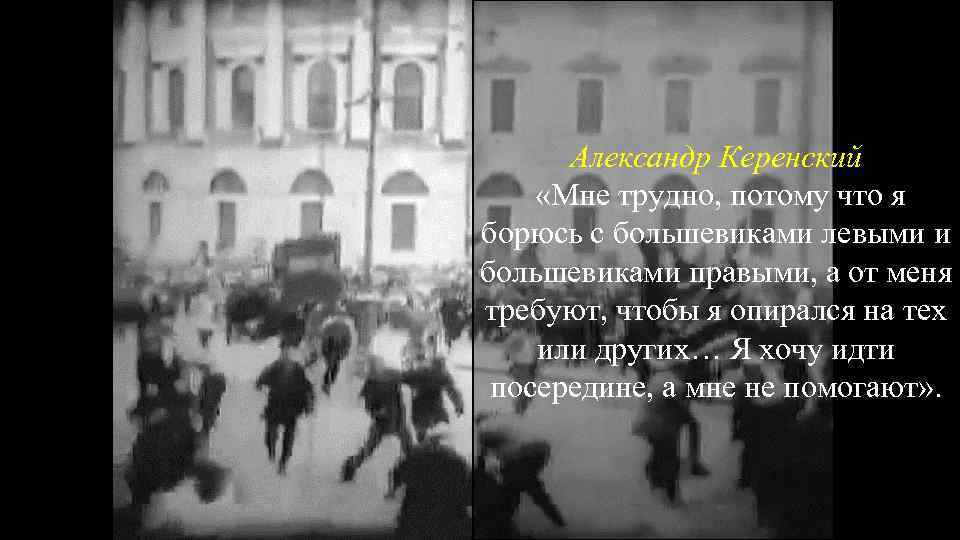 Александр Керенский «Мне трудно, потому что я борюсь с большевиками левыми и большевиками правыми,