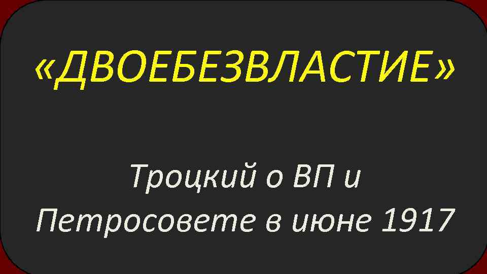  «ДВОЕБЕЗВЛАСТИЕ» Троцкий о ВП и Петросовете в июне 1917 