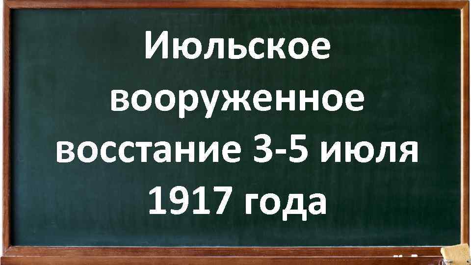 Июльское вооруженное восстание 3 -5 июля 1917 года 