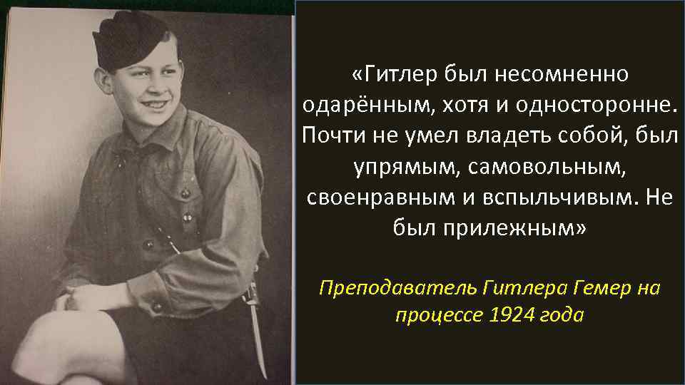  «Гитлер был несомненно одарённым, хотя и односторонне. Почти не умел владеть собой, был