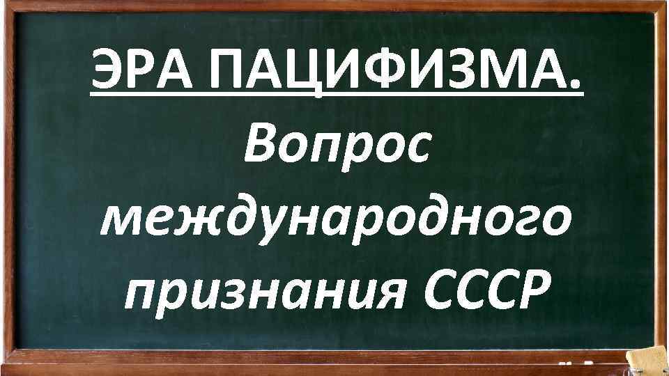 ЭРА ПАЦИФИЗМА. Вопрос международного признания СССР 