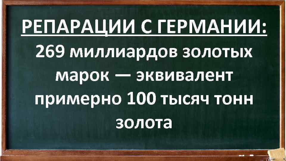 РЕПАРАЦИИ С ГЕРМАНИИ: 269 миллиардов золотых марок — эквивалент примерно 100 тысяч тонн золота