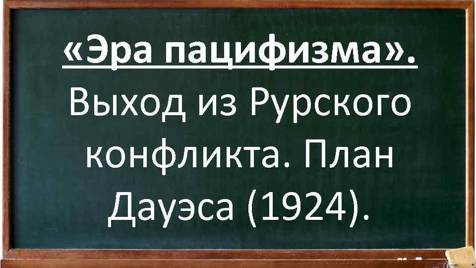  «Эра пацифизма» . Выход из Рурского конфликта. План Дауэса (1924). 