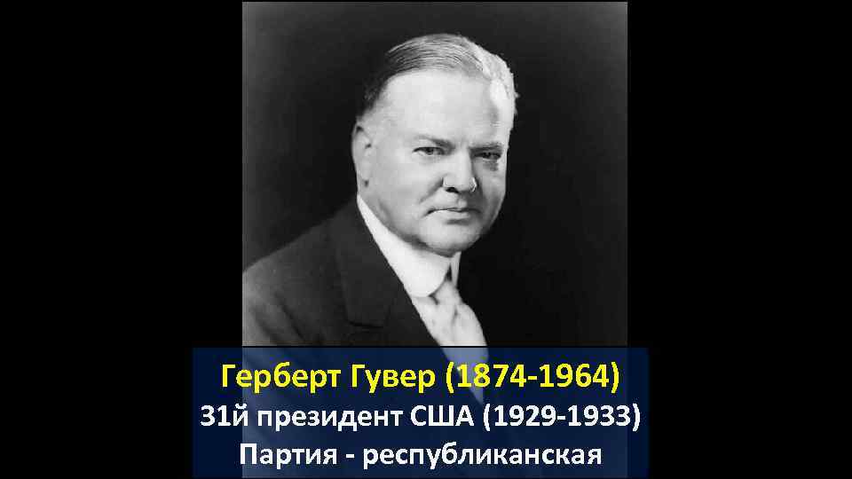 Герберт Гувер (1874 -1964) 31 й президент США (1929 -1933) Партия - республиканская 