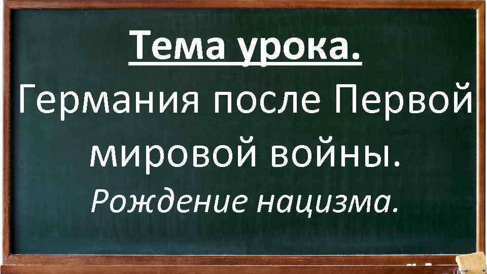 Тема урока. Германия после Первой мировой войны. Рождение нацизма. 