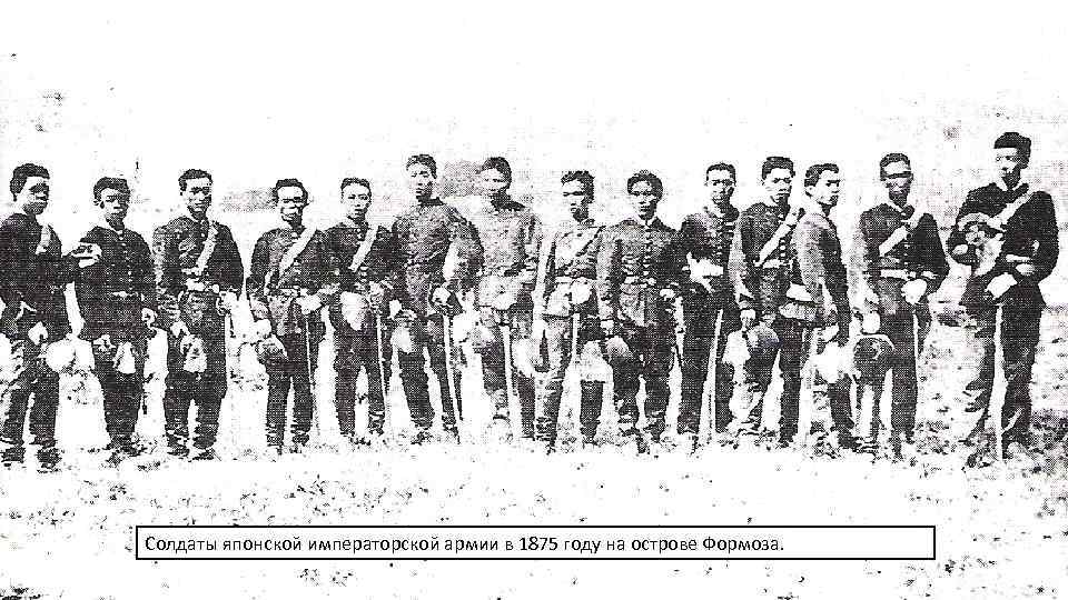 Солдаты японской императорской армии в 1875 году на острове Формоза. 