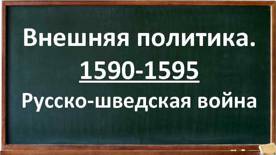 Внешняя политика. 1590 -1595 Русско-шведская война 