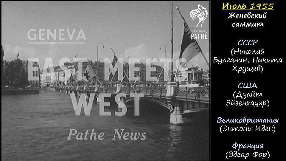 Июль 1955 Женевский саммит СССР (Николай Булганин, Никита Хрущев) США (Дуайт Эйзенхауэр) Великобритания (Энтони