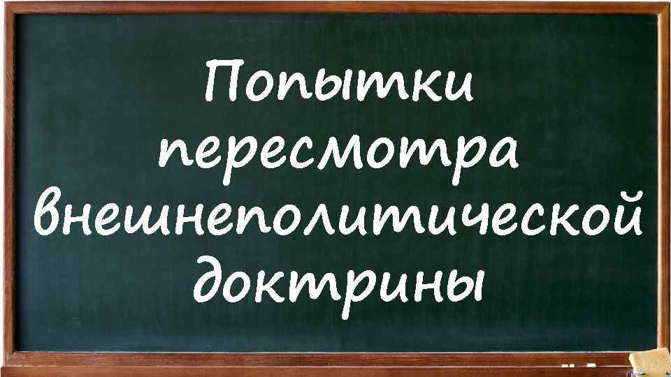 Попытки пересмотра внешнеполитической доктрины 