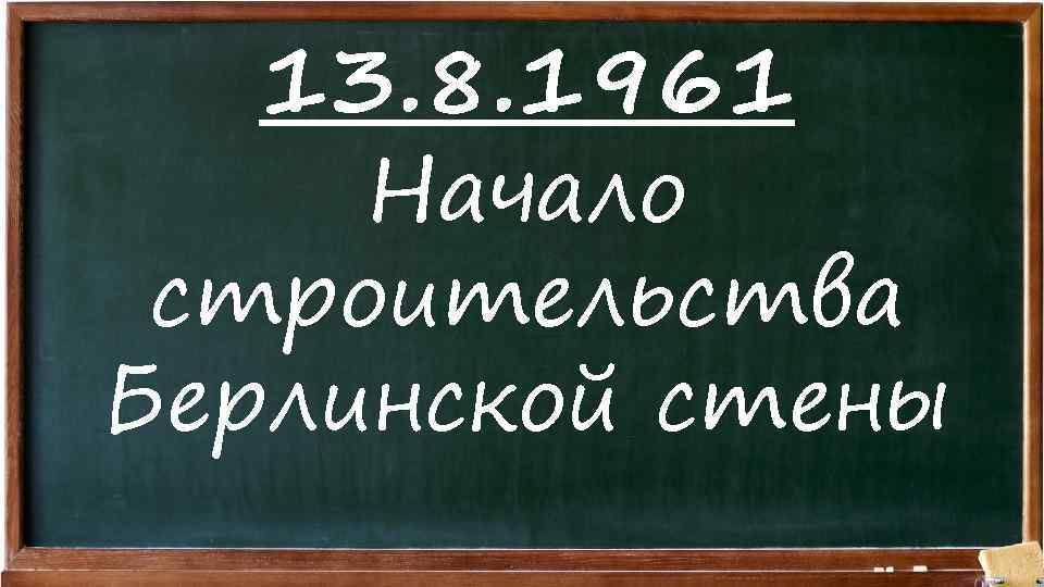 13. 8. 1961 Начало строительства Берлинской стены 