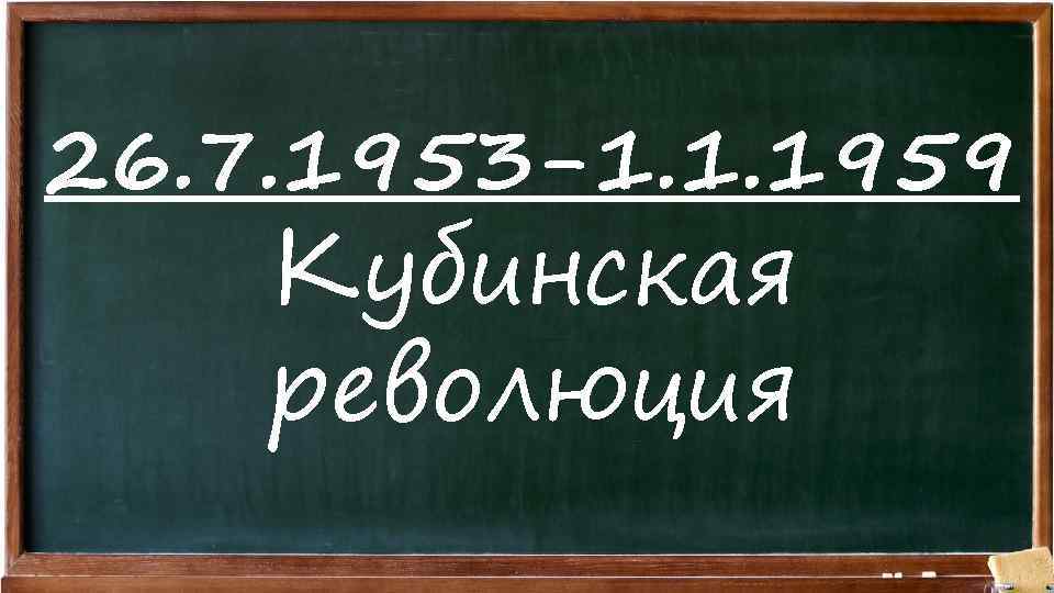 26. 7. 1953 -1. 1. 1959 Кубинская революция 
