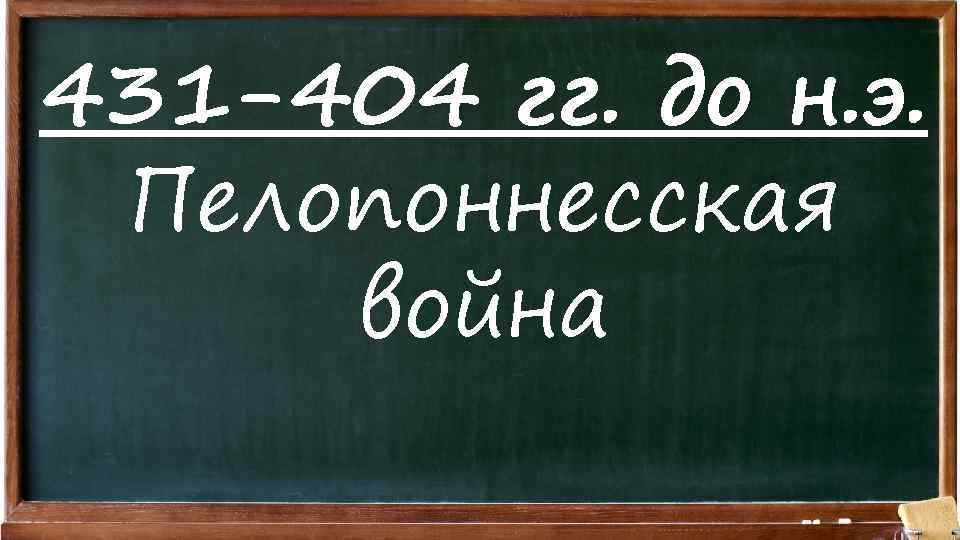 431 -404 гг. до н. э. Пелопоннесская война 