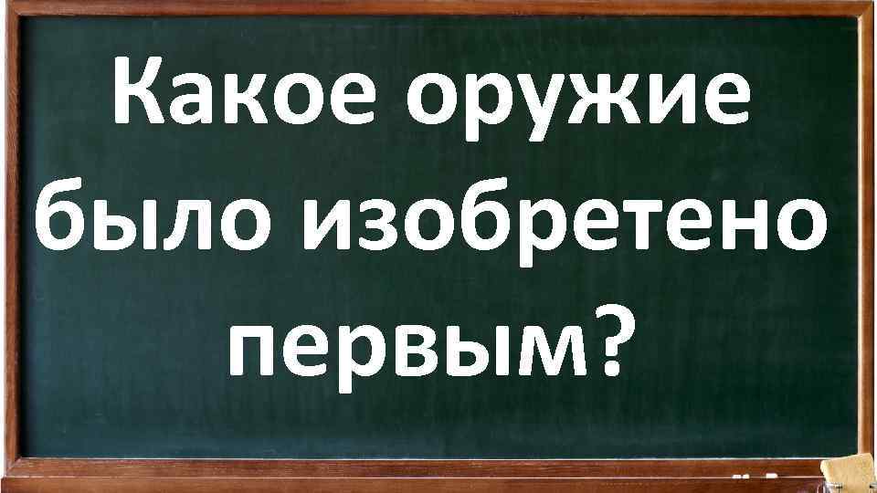 Какое оружие было изобретено первым? 