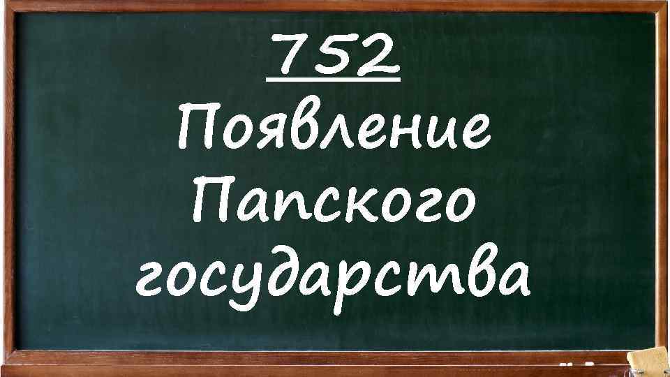 752 Появление Папского государства 