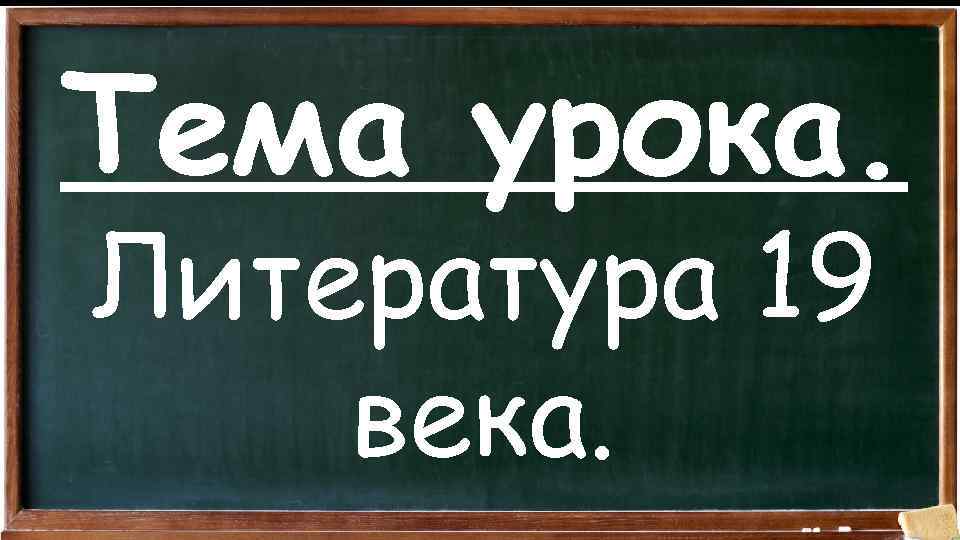 Тема урока. Литература 19 века. 