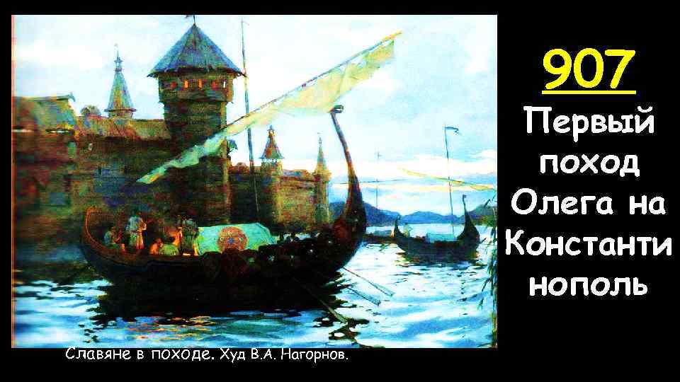 907 Первый поход Олега на Константи нополь Славяне в походе. Худ В. А. Нагорнов.