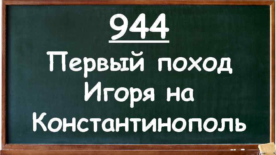 944 Первый поход Игоря на Константинополь 