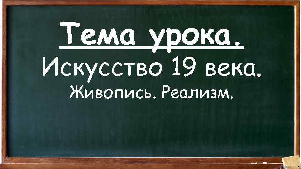Тема урока. Искусство 19 века. Живопись. Реализм. 