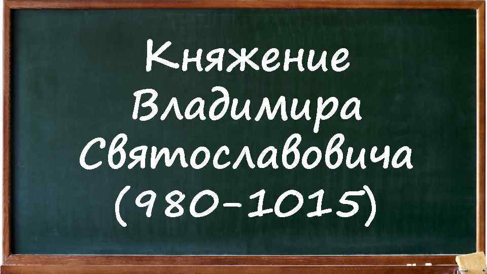 Княжение Владимира Святославовича (980 -1015) 