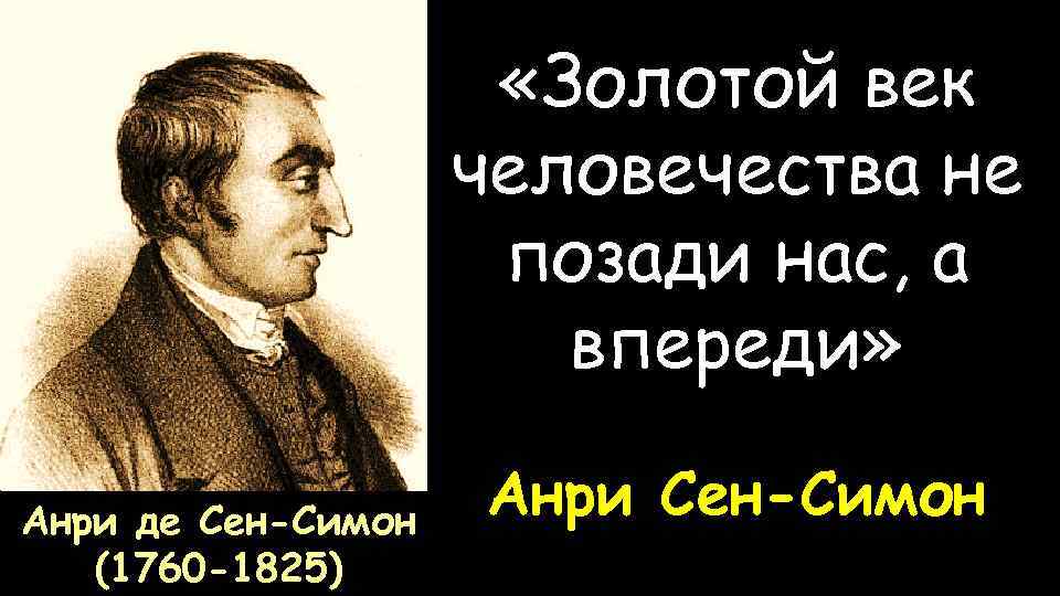  «Золотой век человечества не позади нас, а впереди» Анри де Сен-Симон (1760 -1825)