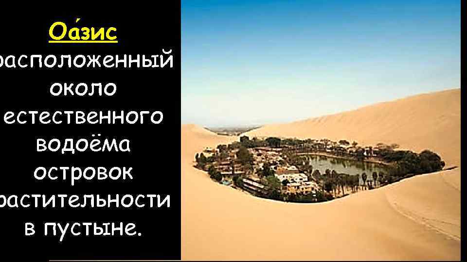 Оа зис расположенный около естественного водоёма островок растительности в пустыне. 