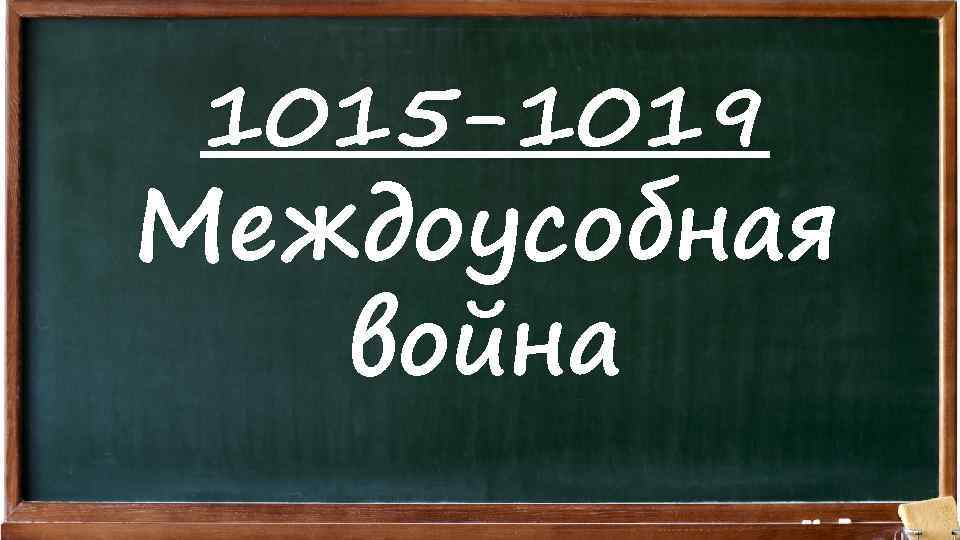 1015 -1019 Междоусобная война 