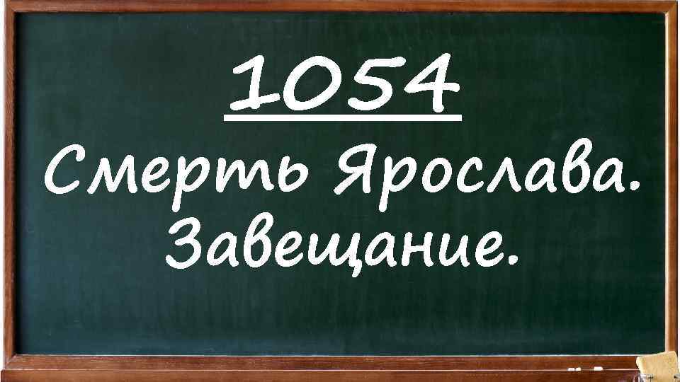 1054 Смерть Ярослава. Завещание. 